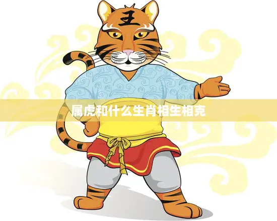 属虎和什么生肖相生相克(生肖配对大揭秘)