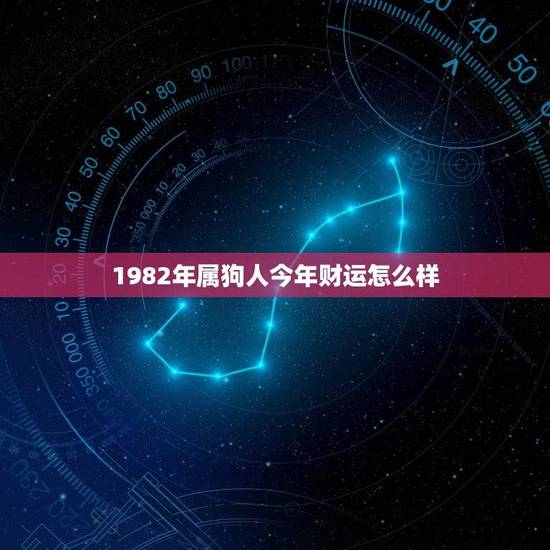 1982年属狗人今年财运怎么样(财富稳步增长收入有望翻倍)