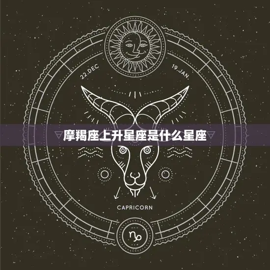 摩羯座上升星座是什么星座(揭秘你的内在特质)