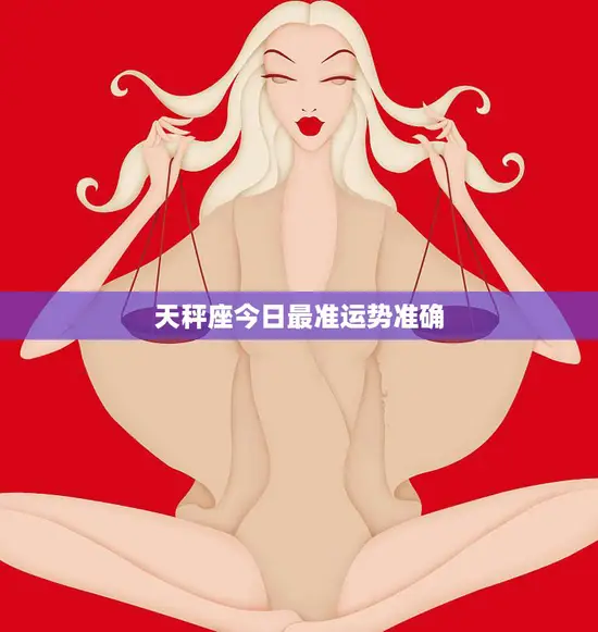 天秤座今日最准运势准确(爱情运势大好财运亦旺)