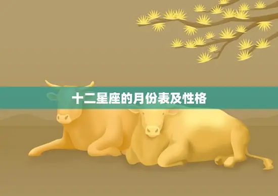 十二星座的月份表及性格(探秘星座与性格的奥秘)