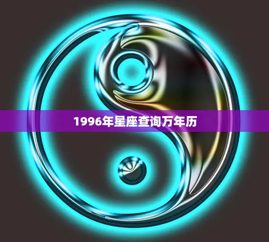 1996年星座查询万年历(探寻你的命运之星)