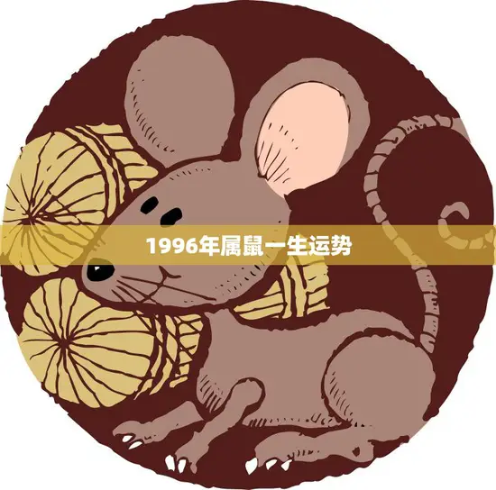 1996年属鼠一生运势(生肖属鼠的你未来运势如何)