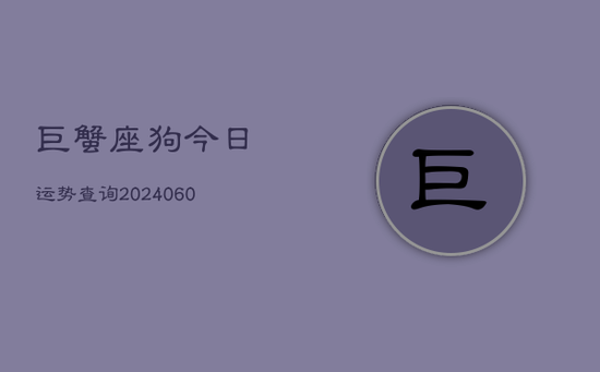 巨蟹座狗今日运势查询(20240605)