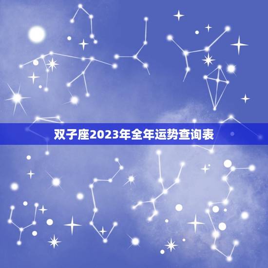 双子座2023年全年运势查询表(详解财运旺盛感情稳定事业上升势头)