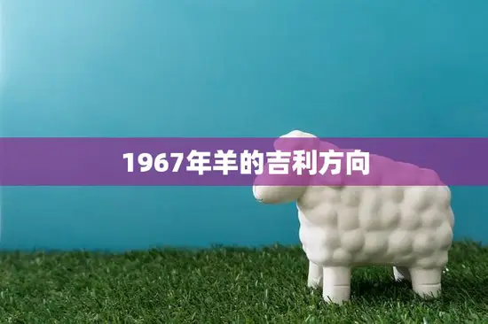 1967年羊的吉利方向(如何选择幸运方位)