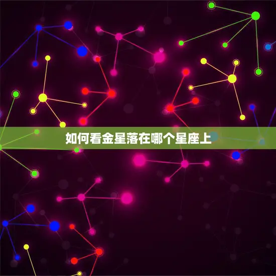 如何看金星落在哪个星座上(探秘星座之谜)