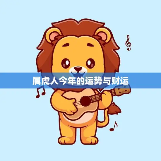 属虎人今年的运势与财运(2023年会有什么变化)