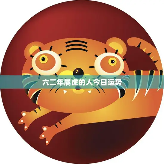 六二年属虎的人今日运势(好事多磨耐心等待)