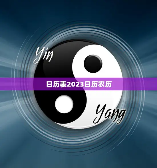 日历表2023日历农历(详解阳历与阴历的完美结合)