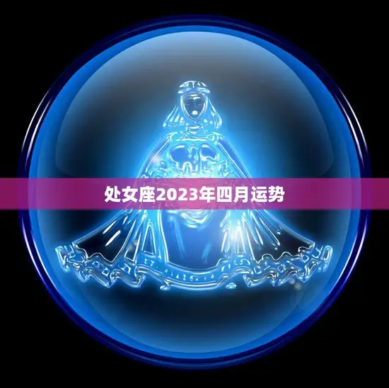 处女座2023年四月运势(事业顺利财运亨通)