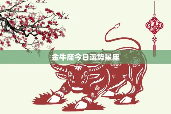 金牛座今日运势星座(财运亨通爱情甜蜜)