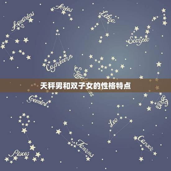 天秤男降得住双子女吗(星座配对大介绍)