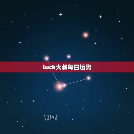 luck大叔每日运势(今日星象好运连连)