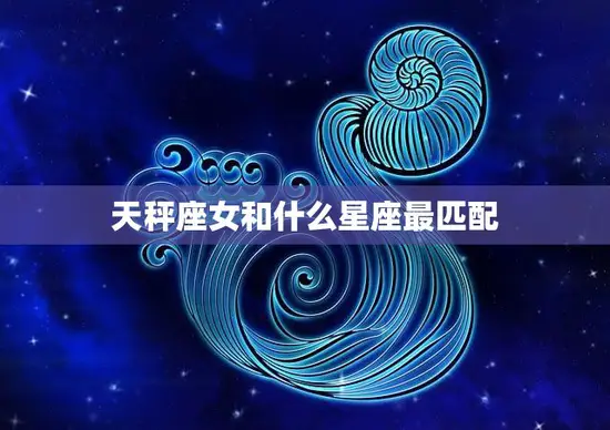 天秤座女和什么星座最匹配(完美配对天秤座女和水瓶座男)