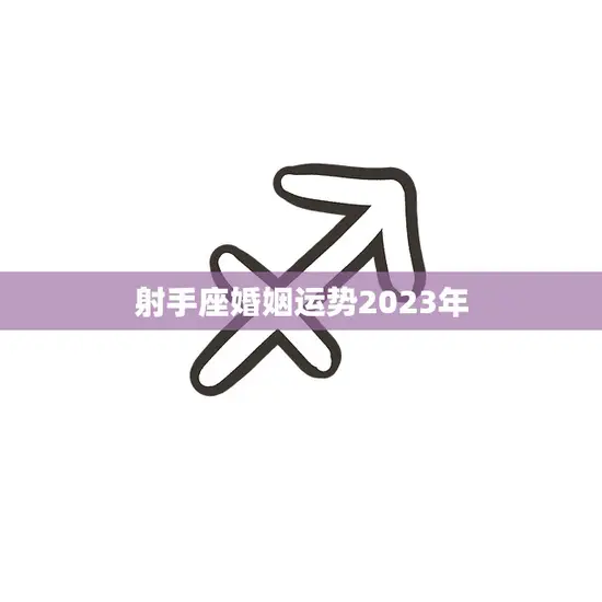 射手座婚姻运势2023年(婚姻幸福长久)