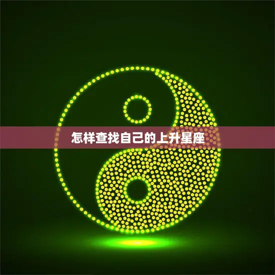 怎样查找自己的上升星座(掌握解读你的性格与命运)