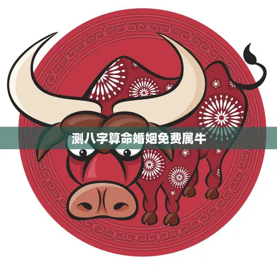 测八字算命婚姻免费属牛(如何预测婚姻是否)