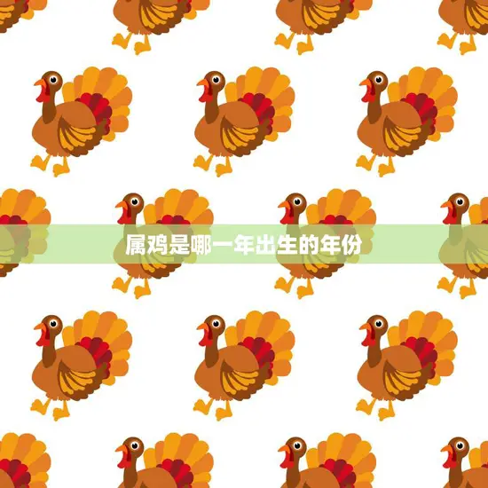 属鸡是哪一年出生的年份(你是否知道)