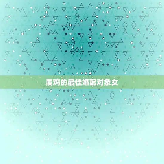 属鸡的婚配对象女(如何选择)