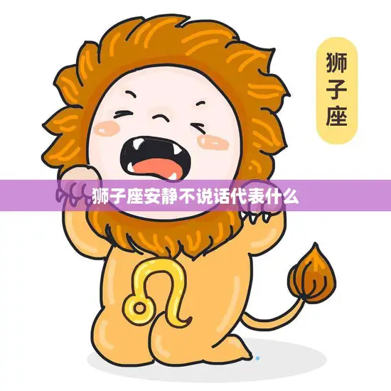 狮子座安静不说话代表什么(沉默是金还是狮子座的自我保护)