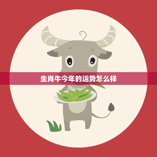 生肖牛今年的运势怎么样(2023年牛运大吉财运旺盛事业有进展)