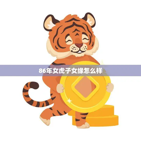 86年女虎子女缘怎么样(解析爱情、婚姻、事业)
