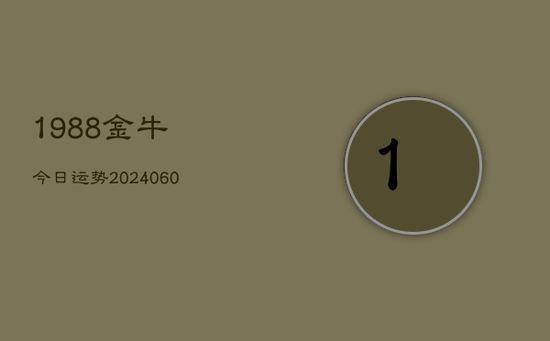 1988金牛今日运势(20240605)