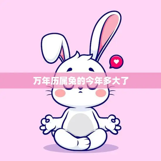 万年历属兔的今年多大了(2023年属兔人的年龄计算方法)