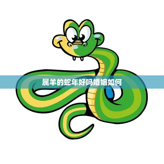 属羊的蛇年好吗婚姻如何(解析星座配对婚姻幸福指南)