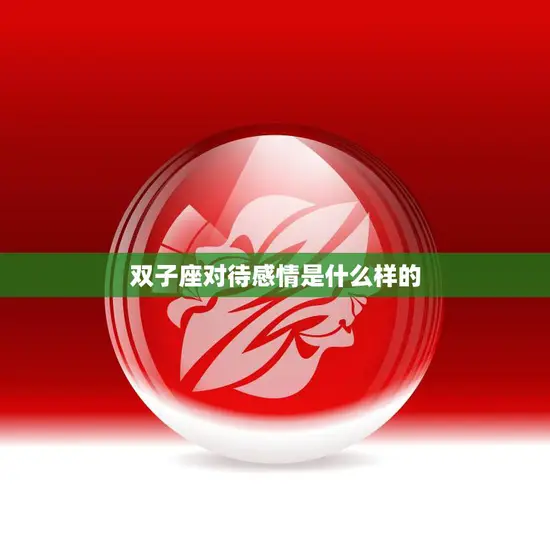 双子座对待感情是什么样的(探究浪漫还是理性)