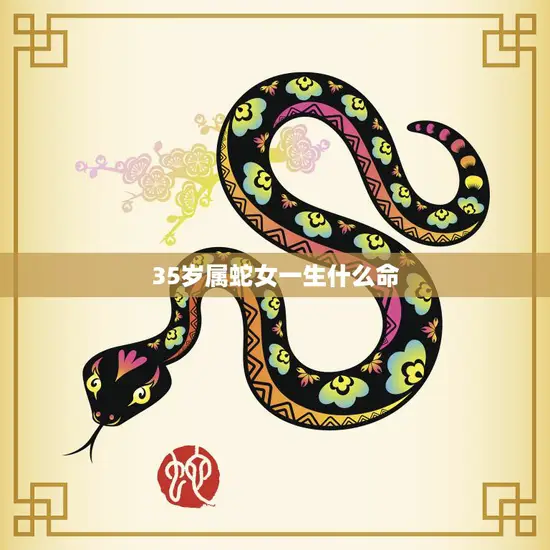 35岁属蛇女一生什么命(探寻命运轨迹看未来发展趋势)
