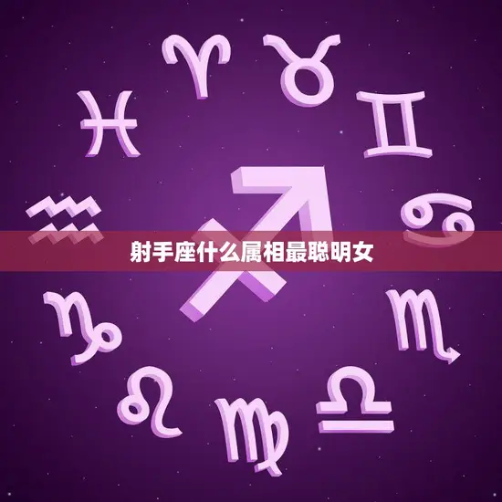 射手座什么属相最聪明女(揭秘星座智商排行榜)