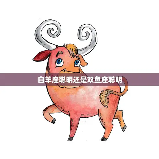 白羊座聪明还是双鱼座聪明(星座智商大PK)