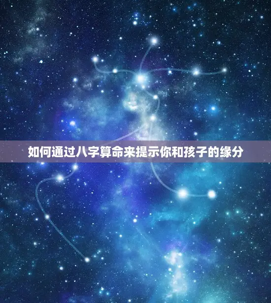 免费八字算命测子女缘(介绍你和孩子的缘分)