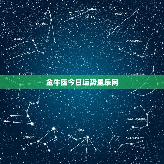 金牛座今日运势星乐网(财运亨通事业顺利)