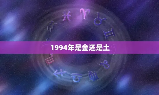 1994年是金还是土(解密介绍中国传统农历与现代历法的区别)