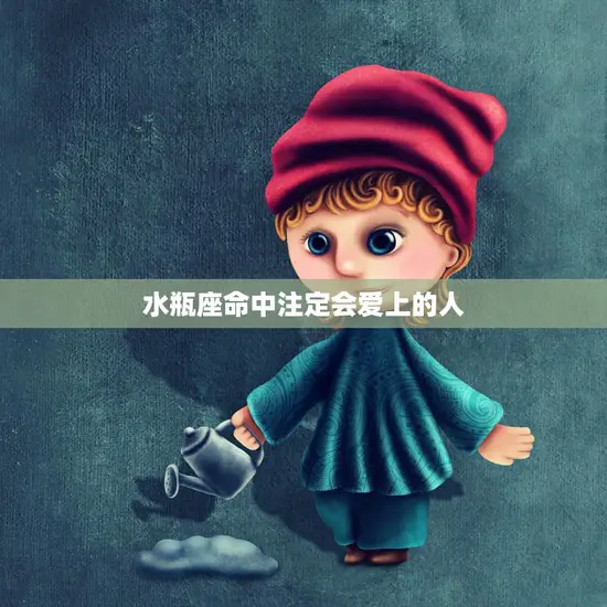 水瓶座命中注定会爱上的人(你是否是TA的真命恋人)