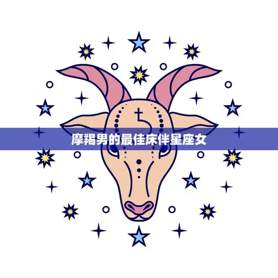 摩羯男的最佳床伴星座女(完美匹配处女座女生)