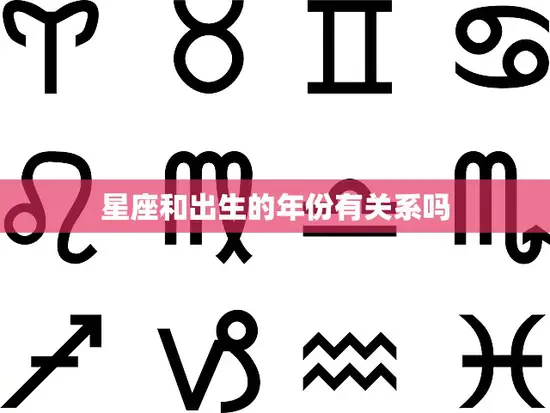 星座和出生的年份有关系吗(探究星座与出生年份的奥秘)