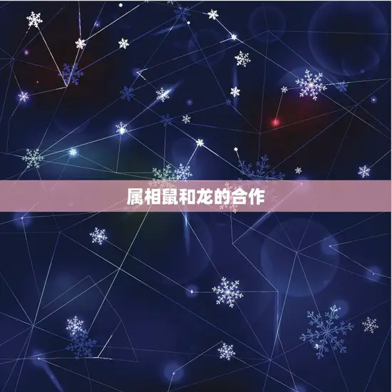 属相鼠和龙合作好不好(介绍相生还是相克)