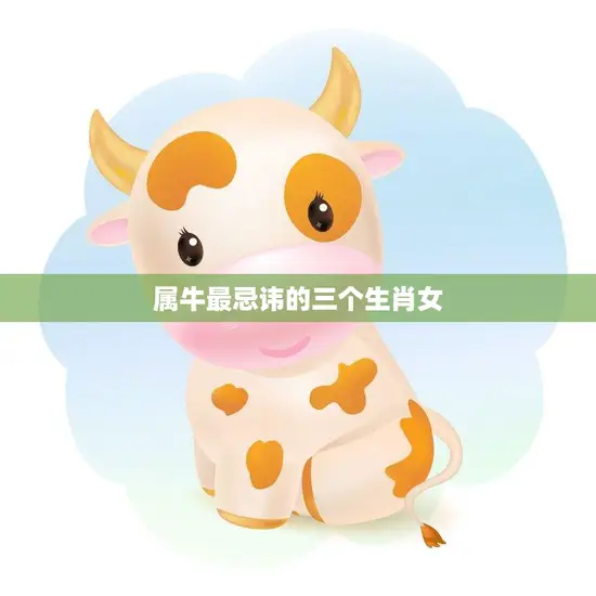 属牛最忌讳的三个生肖女(如何避免与之交往)