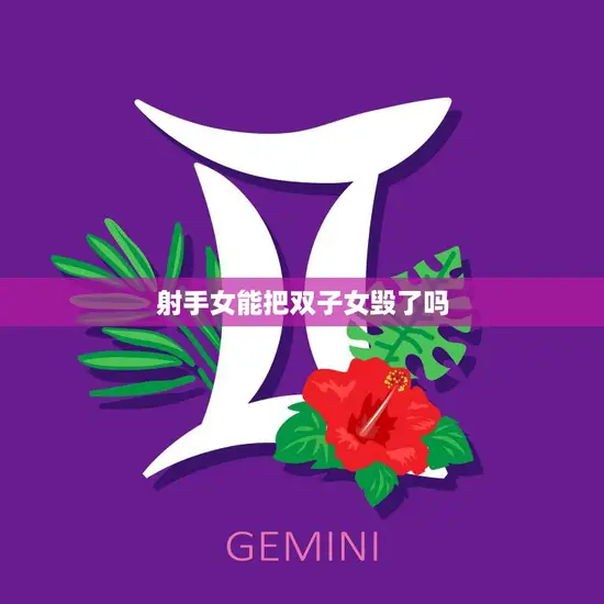 射手女能把双子女毁了吗(星座大战射手女VS双子女)