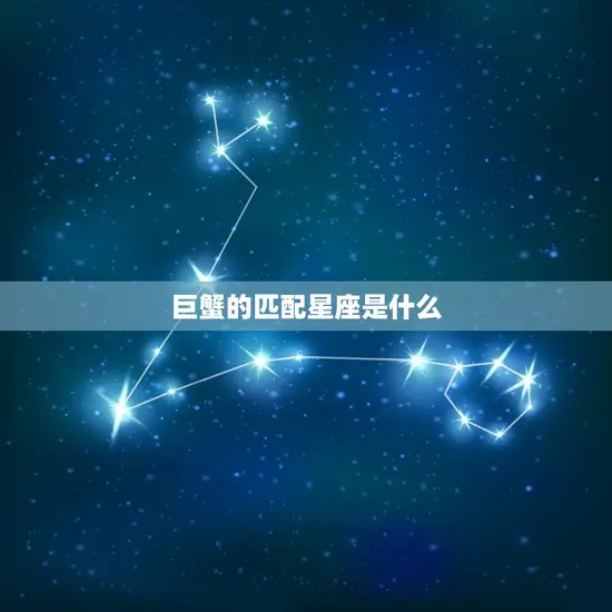 巨蟹的匹配星座是什么(星座配对大介绍)