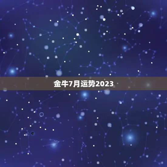金牛7月运势2023(财运亨通事业顺利)