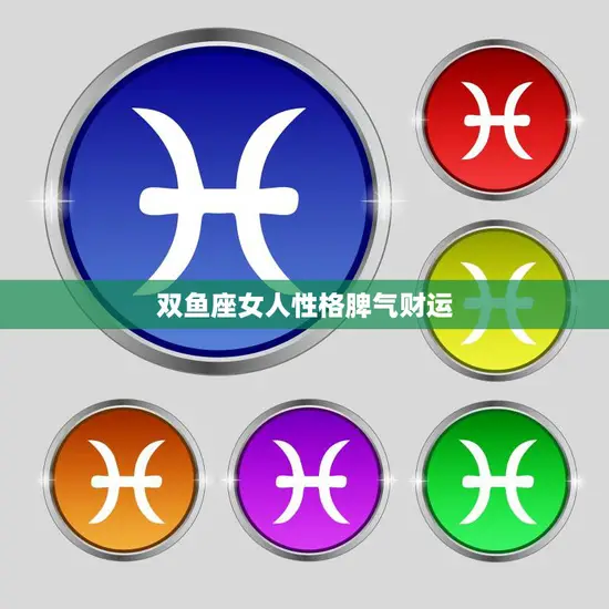 双鱼座女人性格脾气财运(探究温柔多情还是任性难搞)