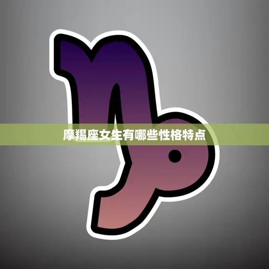 摩羯座女生有哪些性格特点(探秘内敛坚韧追求完美的职场女性)