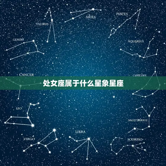 处女座属于什么星象星座(介绍星座分类与特点)