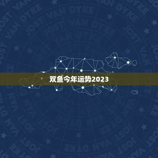 双鱼今年运势2023(事业财运双丰收)