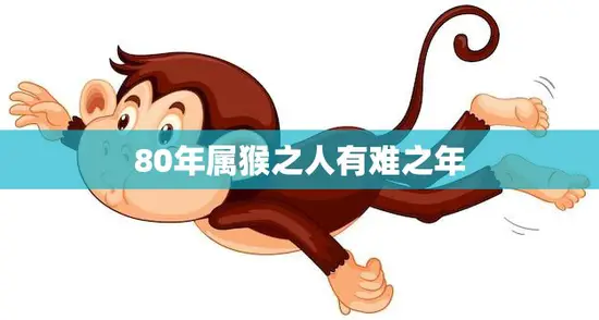 80年属猴之人有难之年(如何化解)